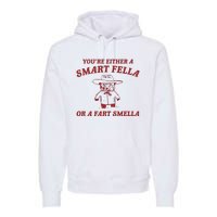 YouRe Either A Smart Fella Or A Fart Smella Premium Hoodie