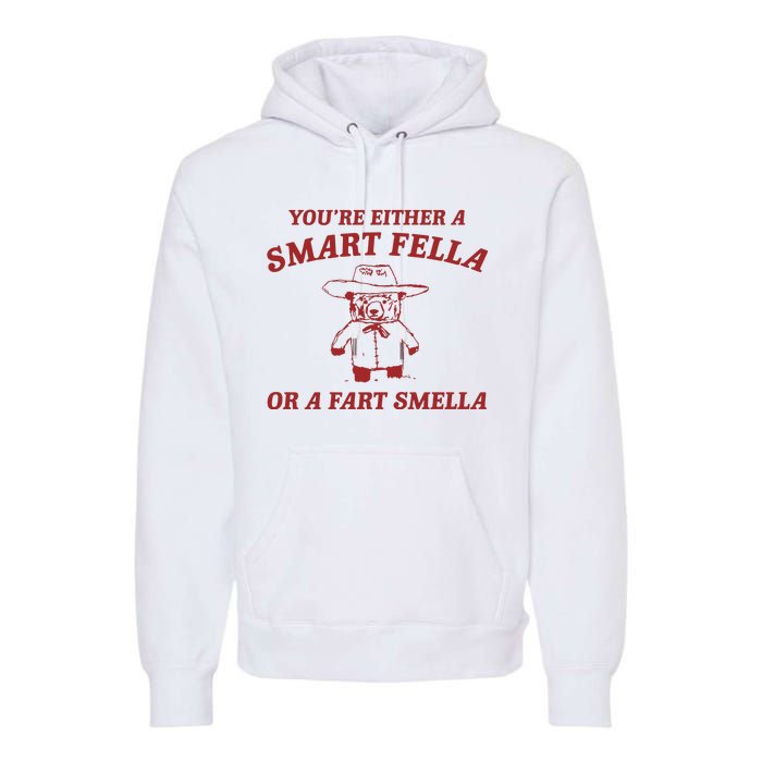 YouRe Either A Smart Fella Or A Fart Smella Premium Hoodie