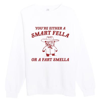 YouRe Either A Smart Fella Or A Fart Smella Premium Crewneck Sweatshirt