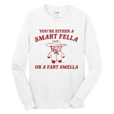 YouRe Either A Smart Fella Or A Fart Smella Tall Long Sleeve T-Shirt