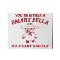 YouRe Either A Smart Fella Or A Fart Smella Mousepad