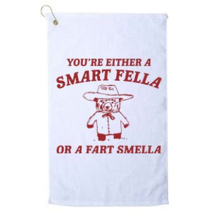 YouRe Either A Smart Fella Or A Fart Smella Platinum Collection Golf Towel