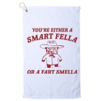 YouRe Either A Smart Fella Or A Fart Smella Platinum Collection Golf Towel