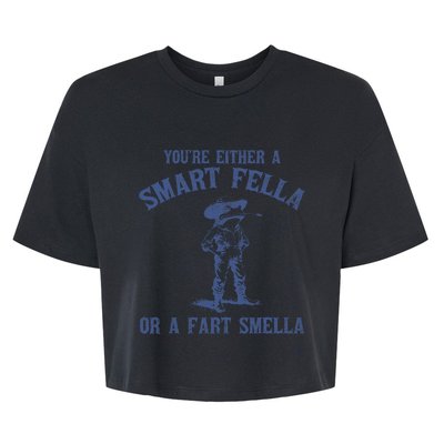 YouRe Either A Smart Fella Or A Fart Smella Bella+Canvas Jersey Crop Tee