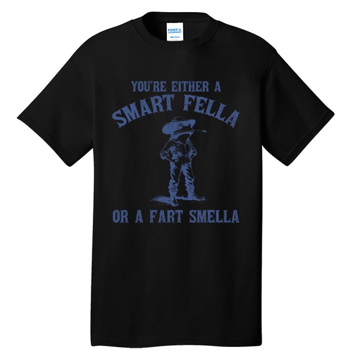 YouRe Either A Smart Fella Or A Fart Smella Tall T-Shirt