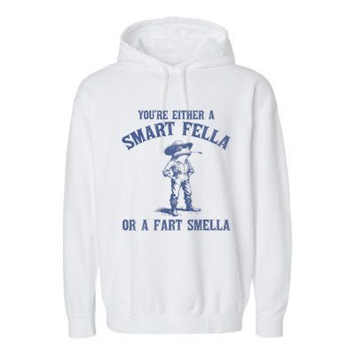 YouRe Either A Smart Fella Or A Fart Smella Garment-Dyed Fleece Hoodie