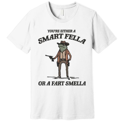 YouRe Either A Smart Fella Or A Fart Smella Vintage Frog Premium T-Shirt