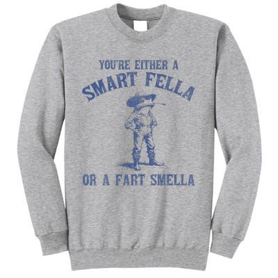 YouRe Either A Smart Fella Or A Fart Smella Tall Sweatshirt