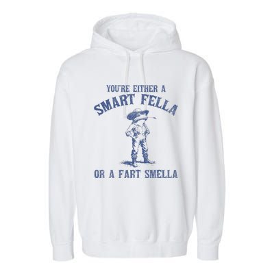 YouRe Either A Smart Fella Or A Fart Smella Garment-Dyed Fleece Hoodie