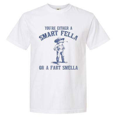 YouRe Either A Smart Fella Or A Fart Smella Garment-Dyed Heavyweight T-Shirt