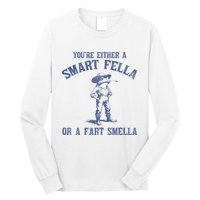 YouRe Either A Smart Fella Or A Fart Smella Long Sleeve Shirt