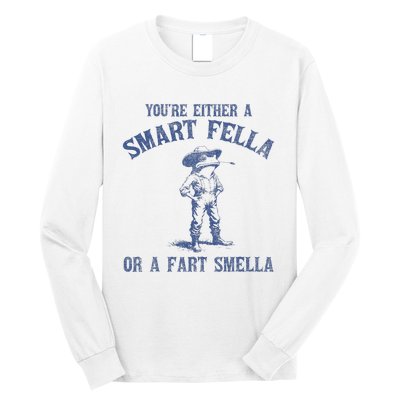 YouRe Either A Smart Fella Or A Fart Smella Long Sleeve Shirt