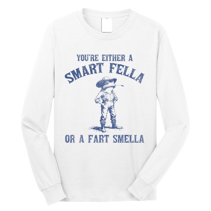 YouRe Either A Smart Fella Or A Fart Smella Long Sleeve Shirt