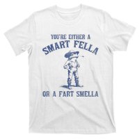 YouRe Either A Smart Fella Or A Fart Smella T-Shirt