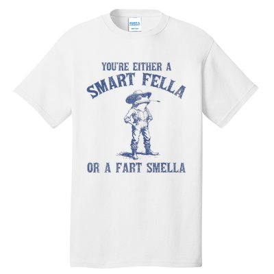 YouRe Either A Smart Fella Or A Fart Smella Tall T-Shirt