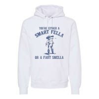 YouRe Either A Smart Fella Or A Fart Smella Premium Hoodie