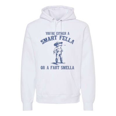 YouRe Either A Smart Fella Or A Fart Smella Premium Hoodie