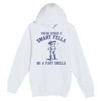 YouRe Either A Smart Fella Or A Fart Smella Premium Pullover Hoodie