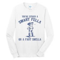 YouRe Either A Smart Fella Or A Fart Smella Tall Long Sleeve T-Shirt