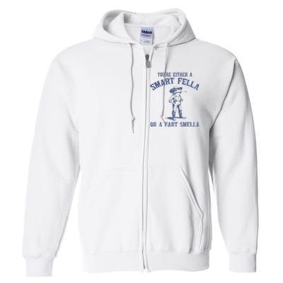 YouRe Either A Smart Fella Or A Fart Smella Full Zip Hoodie