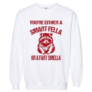 YouRe Either A Smart Fella Or A Fart Smella Garment-Dyed Sweatshirt