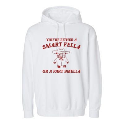 YouRe Either A Smart Fella Or A Fart Smella Garment-Dyed Fleece Hoodie