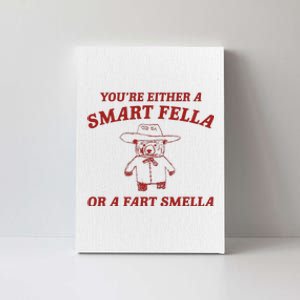 YouRe Either A Smart Fella Or A Fart Smella Canvas