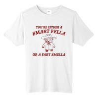 YouRe Either A Smart Fella Or A Fart Smella Tall Fusion ChromaSoft Performance T-Shirt