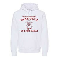 YouRe Either A Smart Fella Or A Fart Smella Premium Hoodie