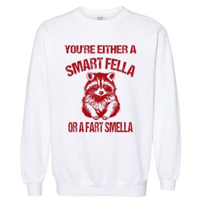 YouRe Either A Smart Fella Or A Fart Smella Garment-Dyed Sweatshirt