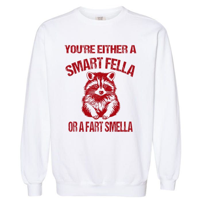 YouRe Either A Smart Fella Or A Fart Smella Garment-Dyed Sweatshirt