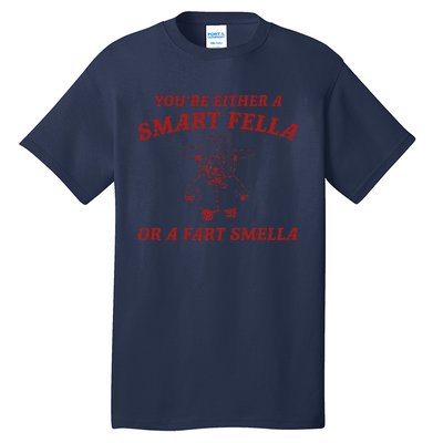 YouRe Either A Smart Fella Or A Fart Smella Tall T-Shirt