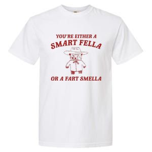 YouRe Either A Smart Fella Or A Fart Smella Garment-Dyed Heavyweight T-Shirt