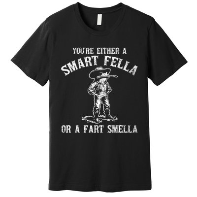 YouRe Either A Smart Fella Or A Fart Smella Premium T-Shirt