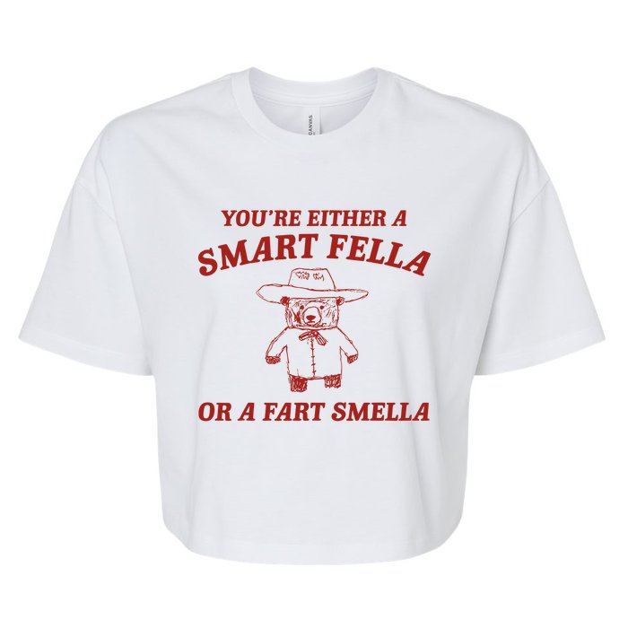 YouRe Either A Smart Fella Or A Fart Smella Bella+Canvas Jersey Crop Tee