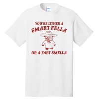 YouRe Either A Smart Fella Or A Fart Smella Tall T-Shirt