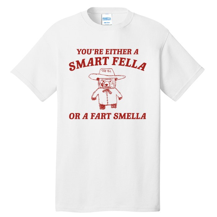 YouRe Either A Smart Fella Or A Fart Smella Tall T-Shirt