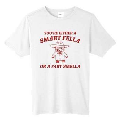 YouRe Either A Smart Fella Or A Fart Smella Tall Fusion ChromaSoft Performance T-Shirt