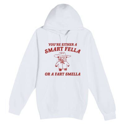 YouRe Either A Smart Fella Or A Fart Smella Premium Pullover Hoodie