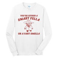 YouRe Either A Smart Fella Or A Fart Smella Tall Long Sleeve T-Shirt