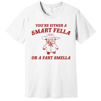 YouRe Either A Smart Fella Or A Fart Smella Premium T-Shirt