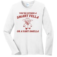 YouRe Either A Smart Fella Or A Fart Smella Ladies Long Sleeve Shirt