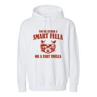 YouRe Either A Smart Fella Or A Fart Smella Garment-Dyed Fleece Hoodie