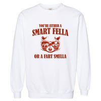 YouRe Either A Smart Fella Or A Fart Smella Garment-Dyed Sweatshirt