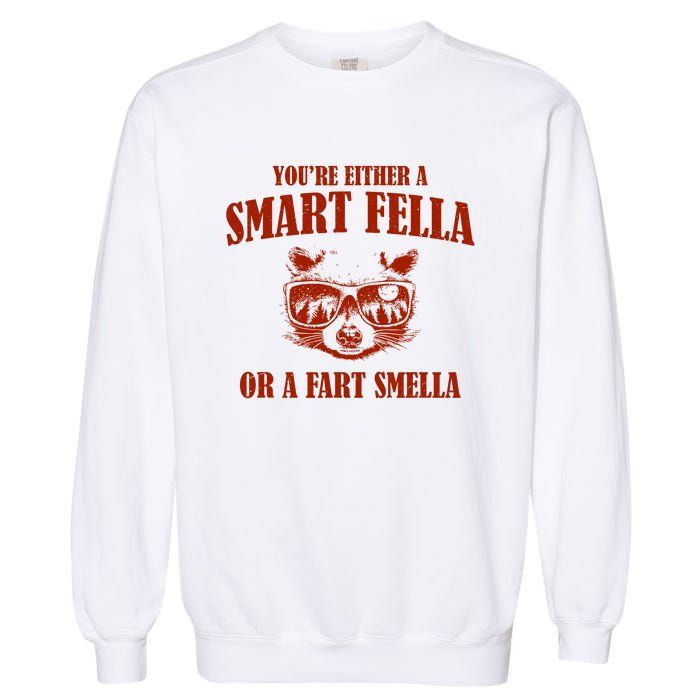 YouRe Either A Smart Fella Or A Fart Smella Garment-Dyed Sweatshirt