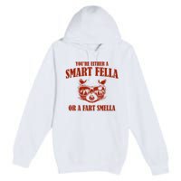 YouRe Either A Smart Fella Or A Fart Smella Premium Pullover Hoodie