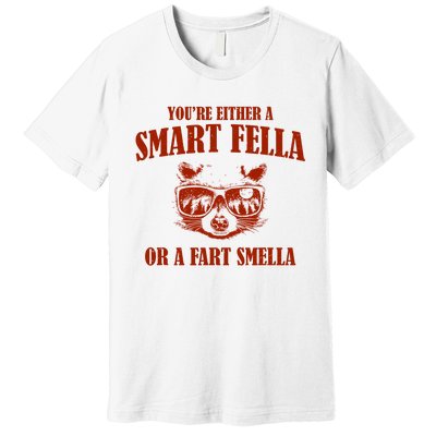 YouRe Either A Smart Fella Or A Fart Smella Premium T-Shirt