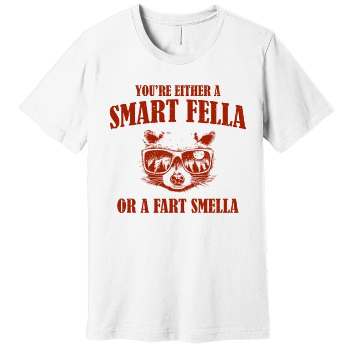 YouRe Either A Smart Fella Or A Fart Smella Premium T-Shirt