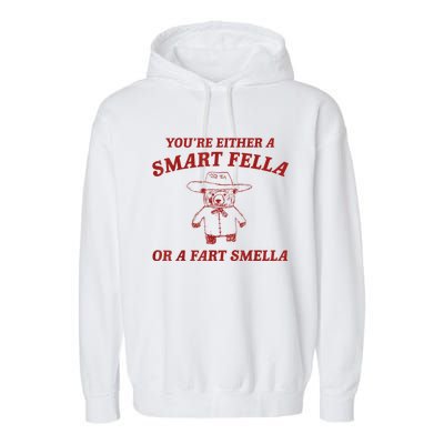 YouRe Either A Smart Fella Or A Fart Smella Garment-Dyed Fleece Hoodie