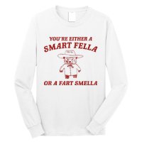 YouRe Either A Smart Fella Or A Fart Smella Long Sleeve Shirt